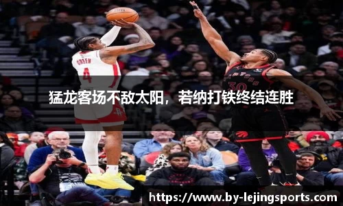 猛龙客场不敌太阳，若纳打铁终结连胜