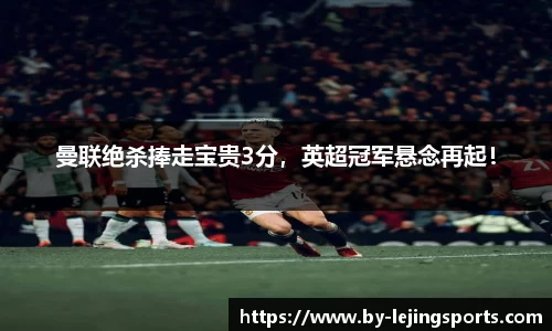 曼联绝杀捧走宝贵3分，英超冠军悬念再起！