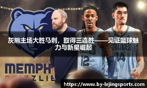灰熊主场大胜马刺，取得三连胜——见证篮球魅力与新星崛起