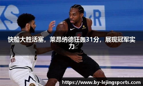 快船大胜活塞，莱昂纳德狂轰31分，展现冠军实力