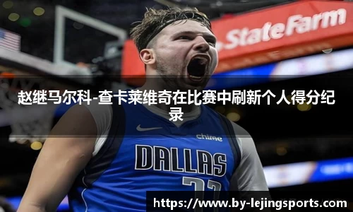 赵继马尔科-查卡莱维奇在比赛中刷新个人得分纪录