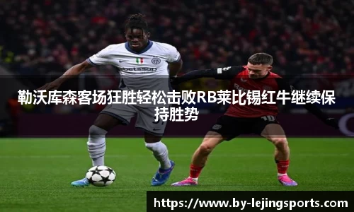 勒沃库森客场狂胜轻松击败RB莱比锡红牛继续保持胜势