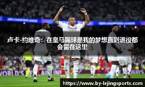 卢卡-约维奇：在皇马踢球是我的梦想直到退役都会留在这里