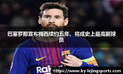 巴塞罗那宣布梅西续约五年，将成史上最高薪球员