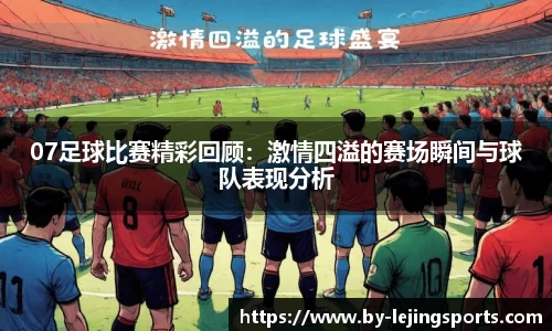 07足球比赛精彩回顾：激情四溢的赛场瞬间与球队表现分析