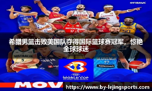希腊男篮击败美国队夺得国际篮球赛冠军，惊艳全球球迷