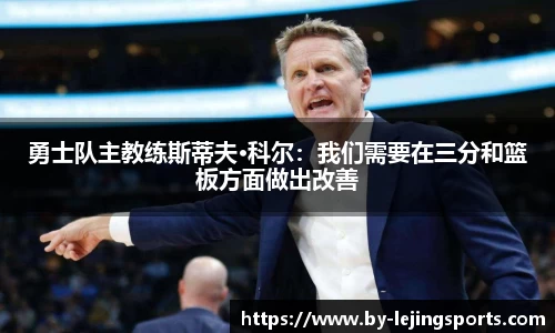 勇士队主教练斯蒂夫·科尔：我们需要在三分和篮板方面做出改善