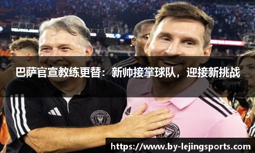巴萨官宣教练更替：新帅接掌球队，迎接新挑战