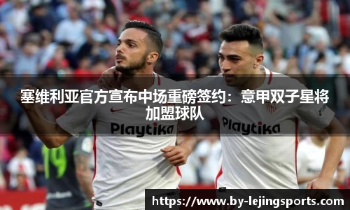 塞维利亚官方宣布中场重磅签约：意甲双子星将加盟球队