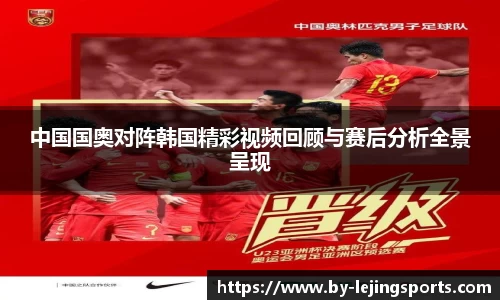 中国国奥对阵韩国精彩视频回顾与赛后分析全景呈现