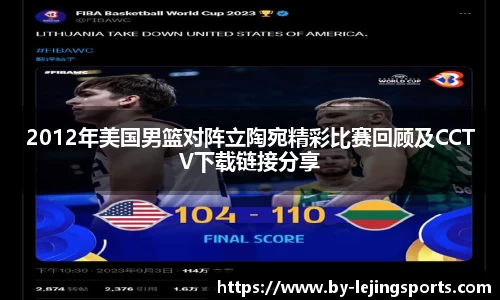 2012年美国男篮对阵立陶宛精彩比赛回顾及CCTV下载链接分享