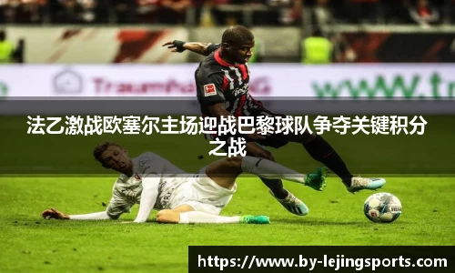 法乙激战欧塞尔主场迎战巴黎球队争夺关键积分之战