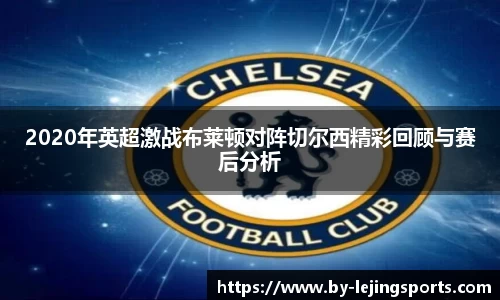 2020年英超激战布莱顿对阵切尔西精彩回顾与赛后分析