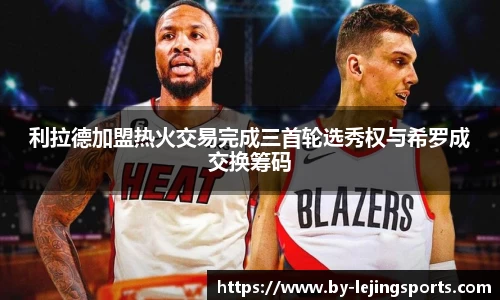 利拉德加盟热火交易完成三首轮选秀权与希罗成交换筹码