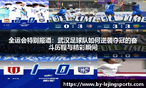 全运会特别报道：武汉足球队如何逆袭夺冠的奋斗历程与精彩瞬间
