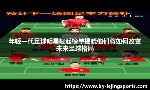 年轻一代足球明星崛起榜单揭晓他们将如何改变未来足球格局